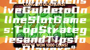 "Comprehensive Guide to Online Slot Games: Top Strategies and Tips for Players"