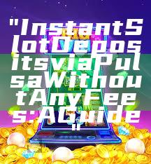 "Instant Slot Deposits via Pulsa Without Any Fees: A Guide"