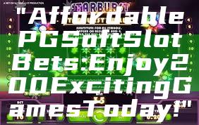 "Affordable PG Soft Slot Bets: Enjoy 200 Exciting Games Today!"