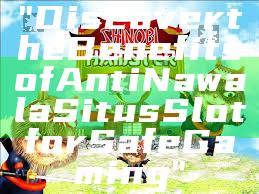 "Discover the Benefits of Anti Nawala Situs Slot for Safe Gaming"