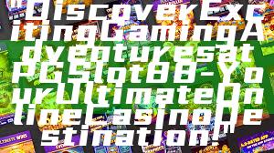 "Discover Exciting Gaming Adventures at PGSlot88 - Your Ultimate Online Casino Destination!"