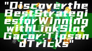 "Discover the Best Strategies for Winning with Link Slot Gacor: Tips and Tricks"