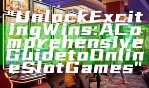 "Unlock Exciting Wins: A Comprehensive Guide to Online Slot Games"