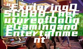 "Exploring OSG888: The Future of Online Gaming and Entertainment"