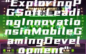 "Exploring PG Soft: Leading Innovations in Mobile Gaming Development"