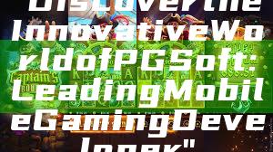 "Discover the Innovative World of PG Soft: Leading Mobile Gaming Developer"