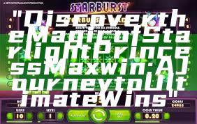 "Discover the Magic of Starlight Princess Maxwin: A Journey to Ultimate Wins"