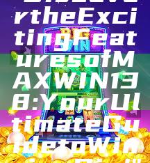 "Discover the Exciting Features of MAXWIN138: Your Ultimate Guide to Winning Big!"